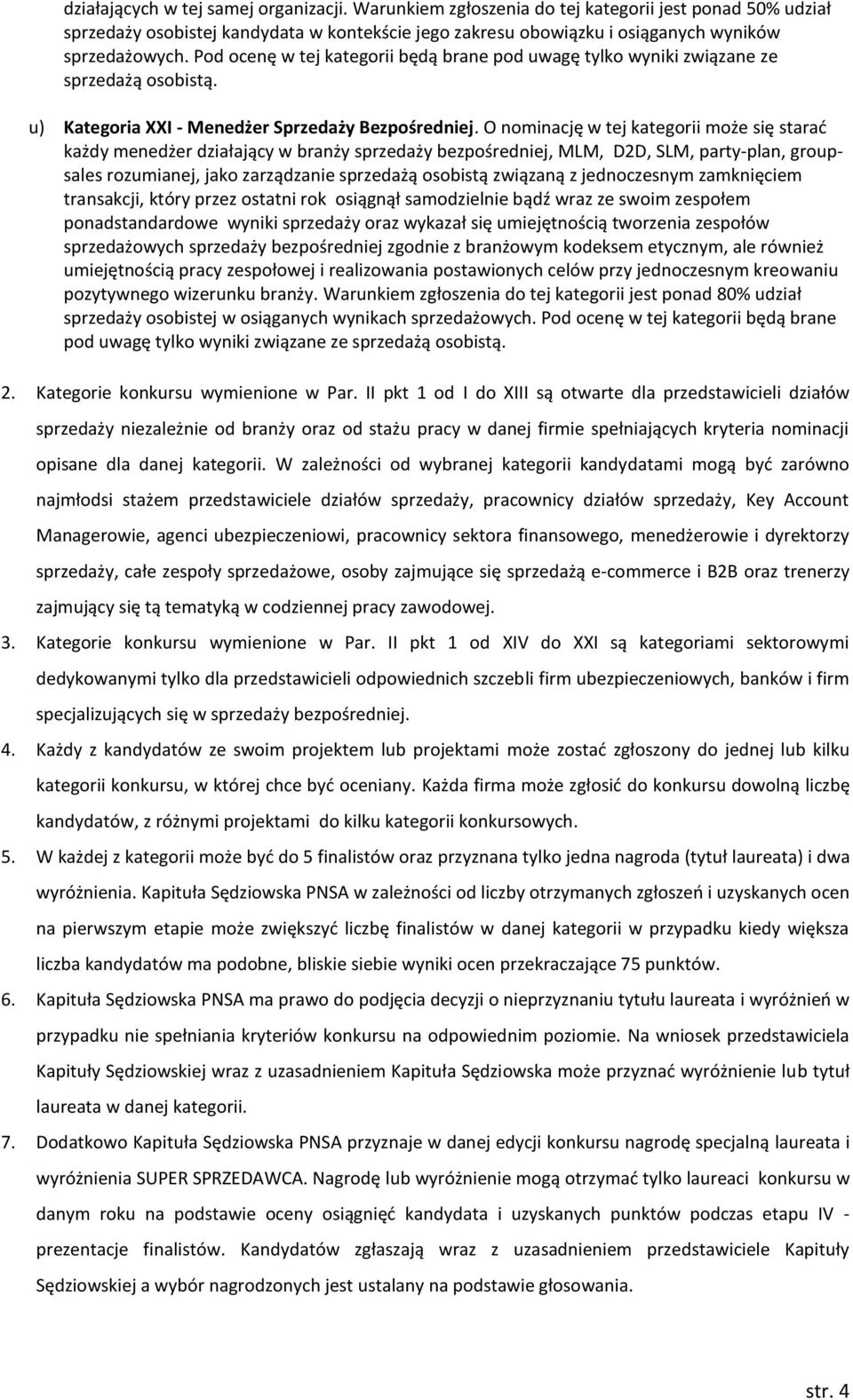 O nominację w tej kategorii może się starać każdy menedżer działający w branży sprzedaży bezpośredniej, MLM, D2D, SLM, party-plan, groupsales rozumianej, jako zarządzanie sprzedażą osobistą związaną