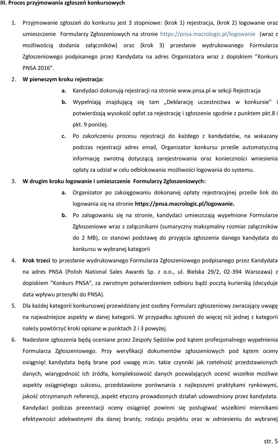 pl/logowanie (wraz z możliwością dodania załączników) oraz (krok 3) przesłanie wydrukowanego Formularza Zgłoszeniowego podpisanego przez Kandydata na adres Organizatora wraz z dopiskiem Konkurs PNSA