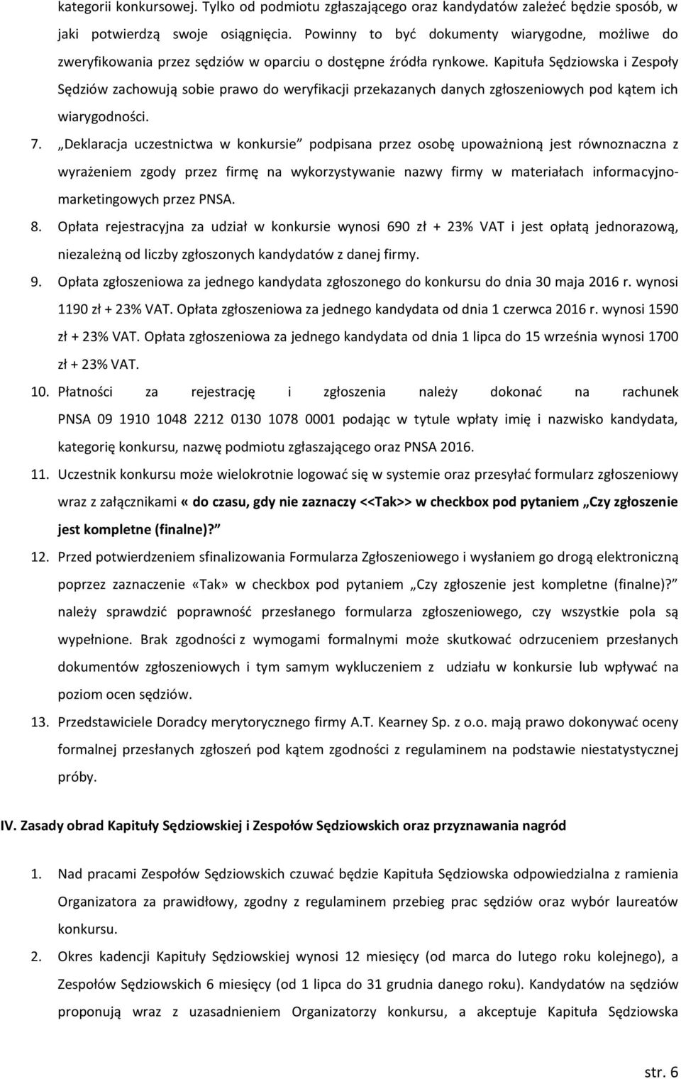 Kapituła Sędziowska i Zespoły Sędziów zachowują sobie prawo do weryfikacji przekazanych danych zgłoszeniowych pod kątem ich wiarygodności. 7.