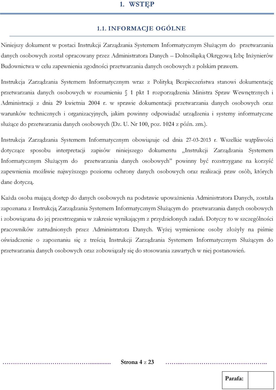 Instrukcja Zarządzania Systemem Informatycznym wraz z Polityką Bezpieczeństwa stanowi dokumentację przetwarzania danych osobowych w rozumieniu 1 pkt 1 rozporządzenia Ministra Spraw Wewnętrznych i
