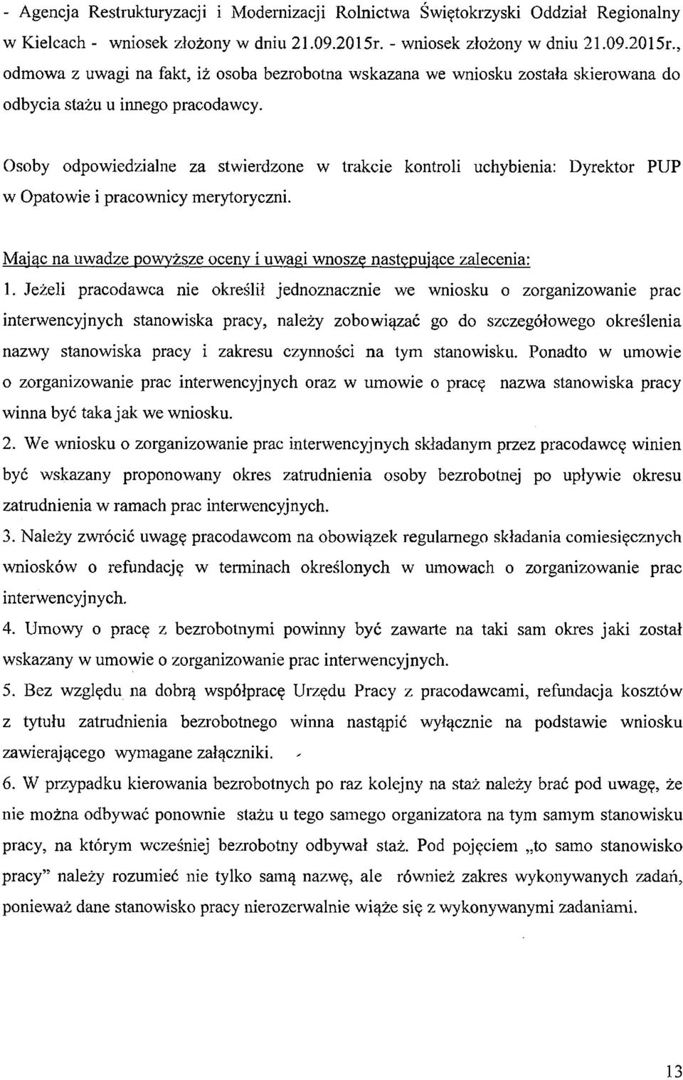 Osoby odpowiedzialne za stwierdzone w trakcie kontroli uchybienia: Dyrektor PUP w Opatowie i pracownicy merytoryczni. Maiac na uwadze powyższe oceny i uwagi wnoszę następujące zalecenia: 1.