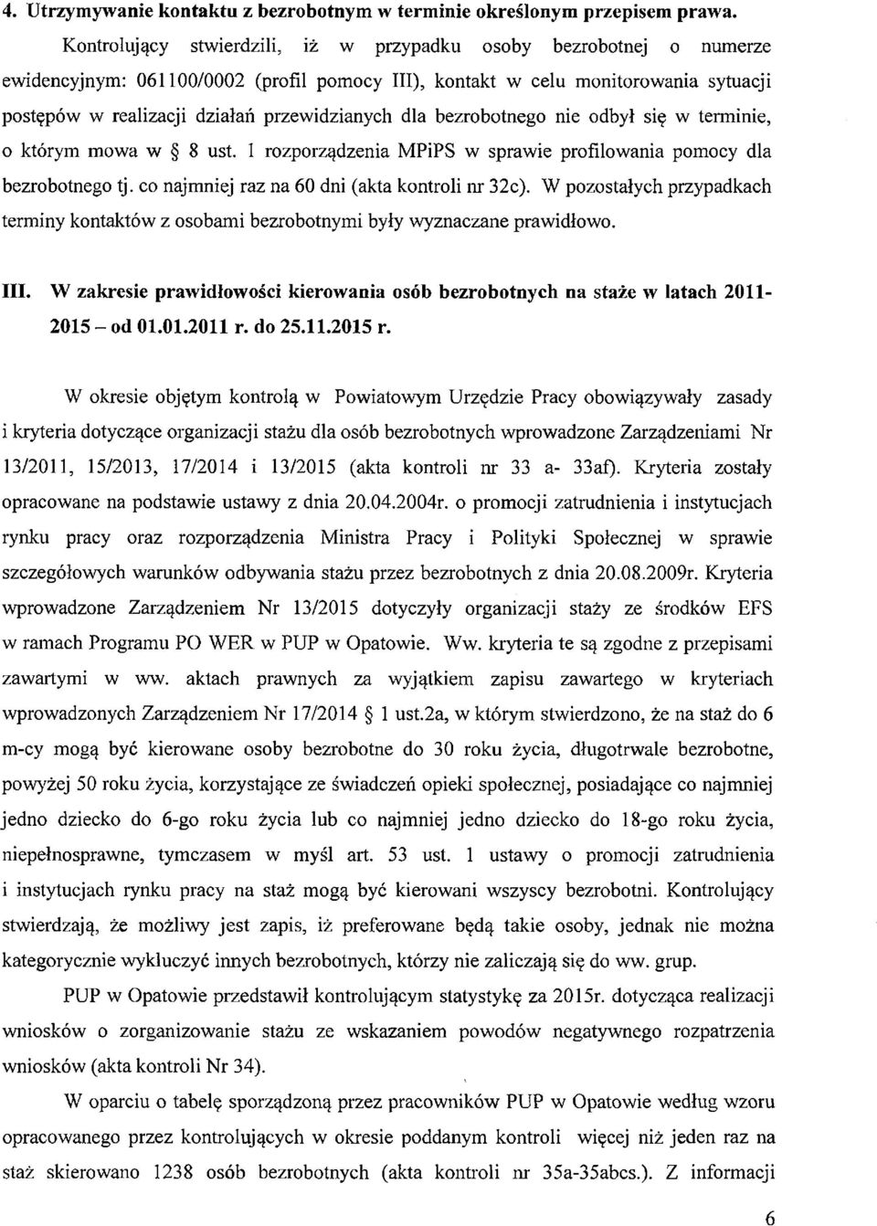 dla bezrobotnego nie odbył się w terminie, 0 którym mowa w 8 ust. 1 rozporządzenia MPiPS w sprawie profilowania pomocy dla bezrobotnego tj. co najmniej raz na 60 dni (akta kontroli nr 32c).