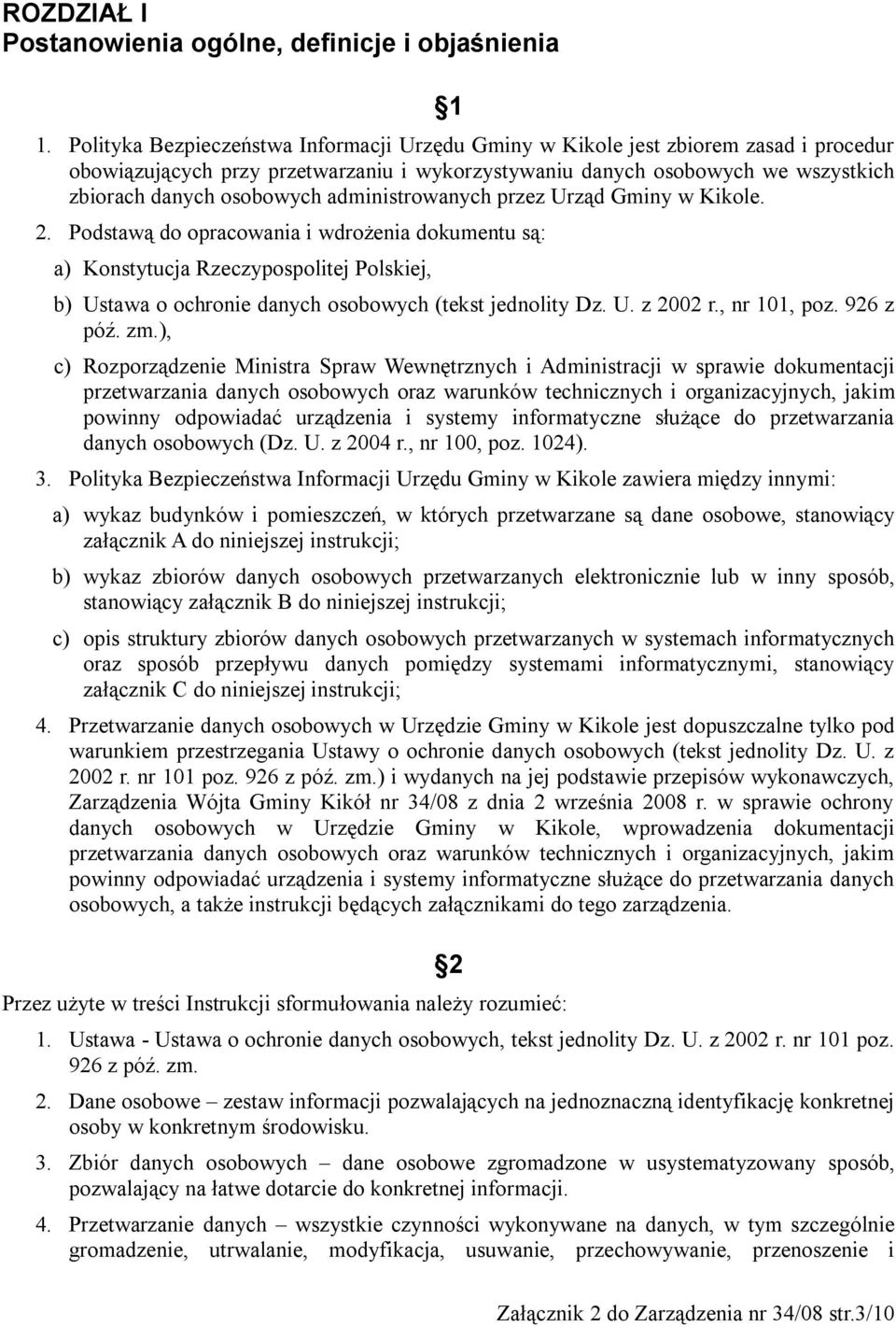 administrowanych przez Urząd Gminy w Kikole. 2. Podstawą do opracowania i wdrożenia dokumentu są: a) Konstytucja Rzeczypospolitej Polskiej, b) Ustawa o ochronie danych osobowych (tekst jednolity Dz.