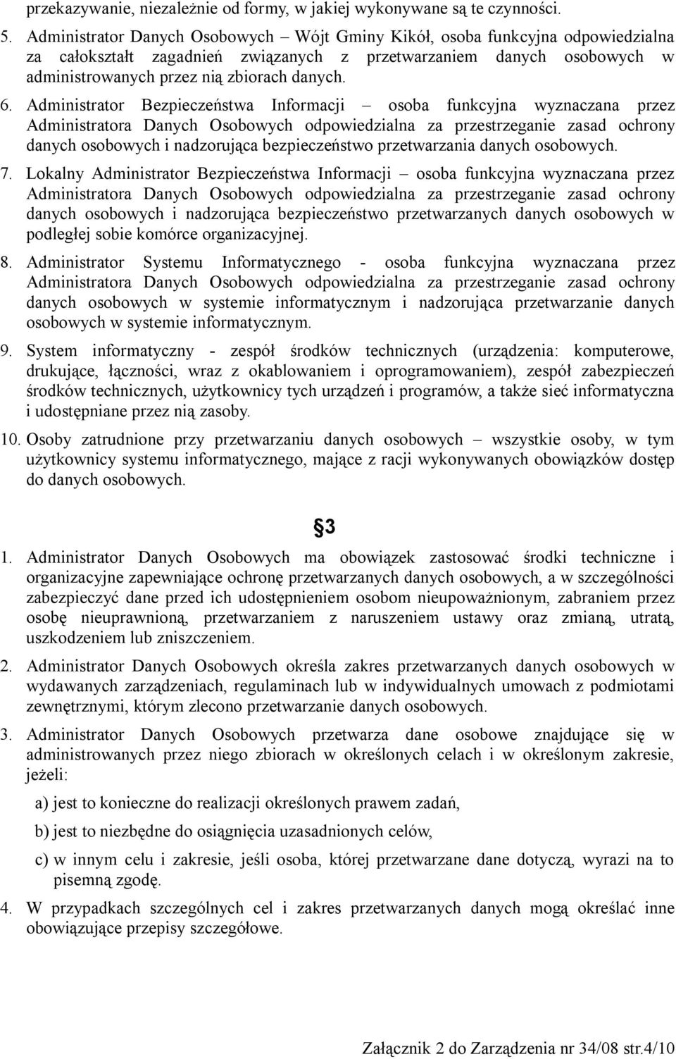 Administrator Bezpieczeństwa Informacji osoba funkcyjna wyznaczana przez Administratora Danych Osobowych odpowiedzialna za przestrzeganie zasad ochrony danych osobowych i nadzorująca bezpieczeństwo