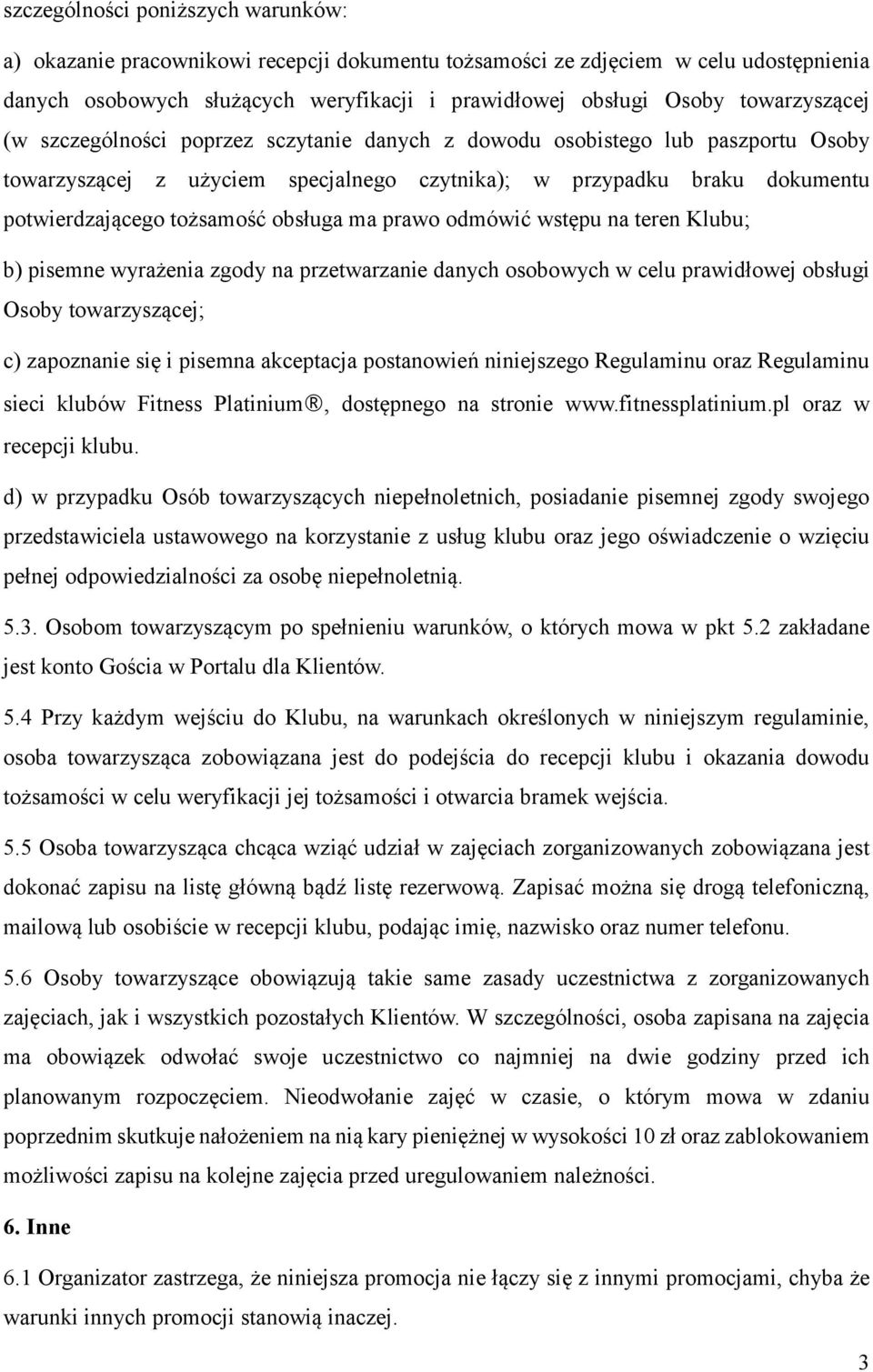 obsługa ma prawo odmówić wstępu na teren Klubu; b) pisemne wyrażenia zgody na przetwarzanie danych osobowych w celu prawidłowej obsługi Osoby towarzyszącej; c) zapoznanie się i pisemna akceptacja