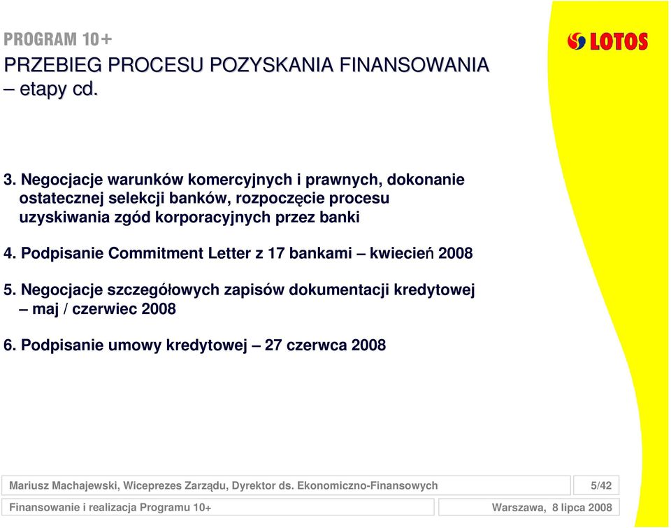 korporacyjnych przez banki 4. Podpisanie Commitment Letter z 17 bankami kwiecień 2008 5.