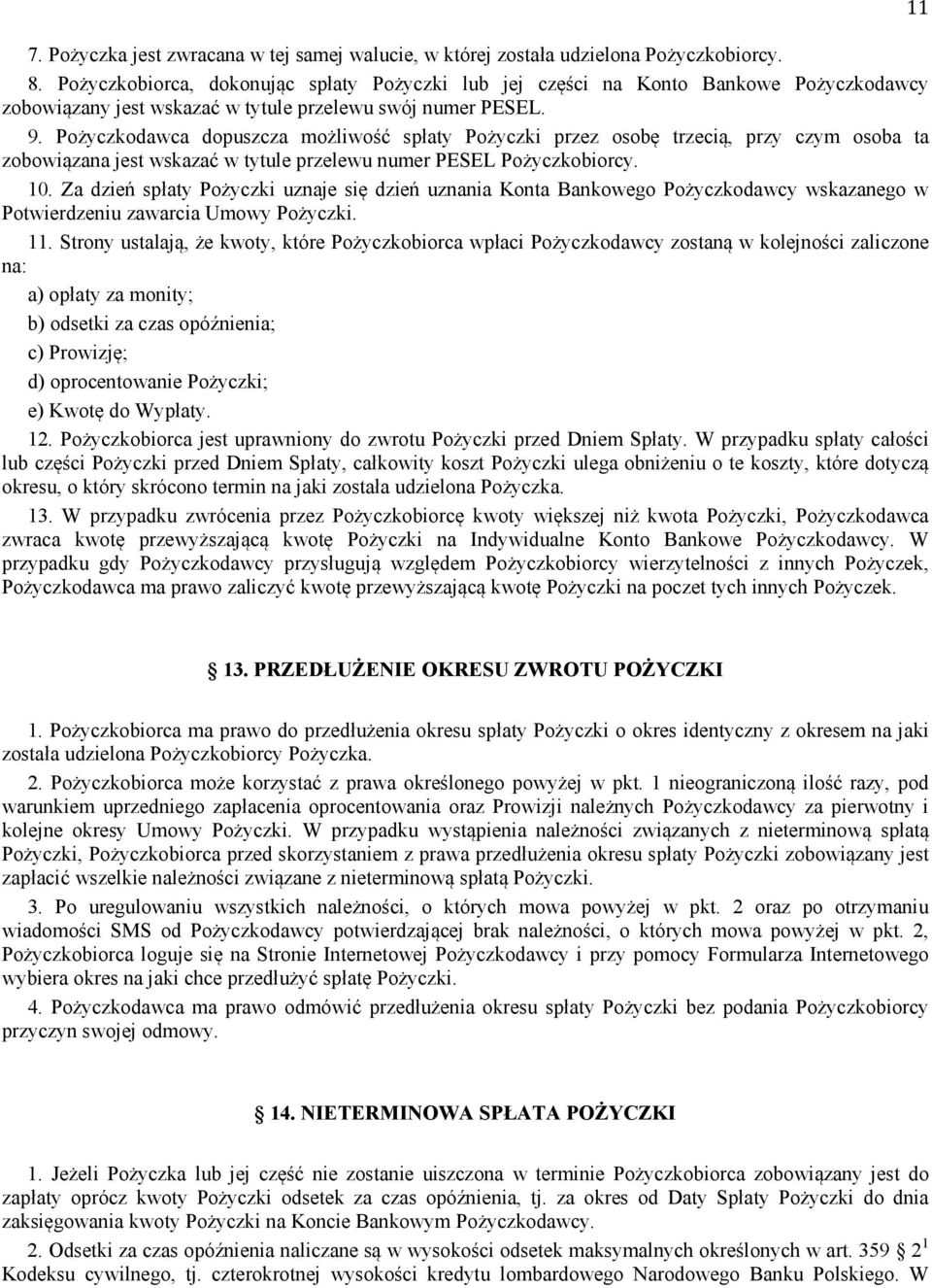 Pożyczkodawca dopuszcza możliwość spłaty Pożyczki przez osobę trzecią, przy czym osoba ta zobowiązana jest wskazać w tytule przelewu numer PESEL Pożyczkobiorcy. 10.