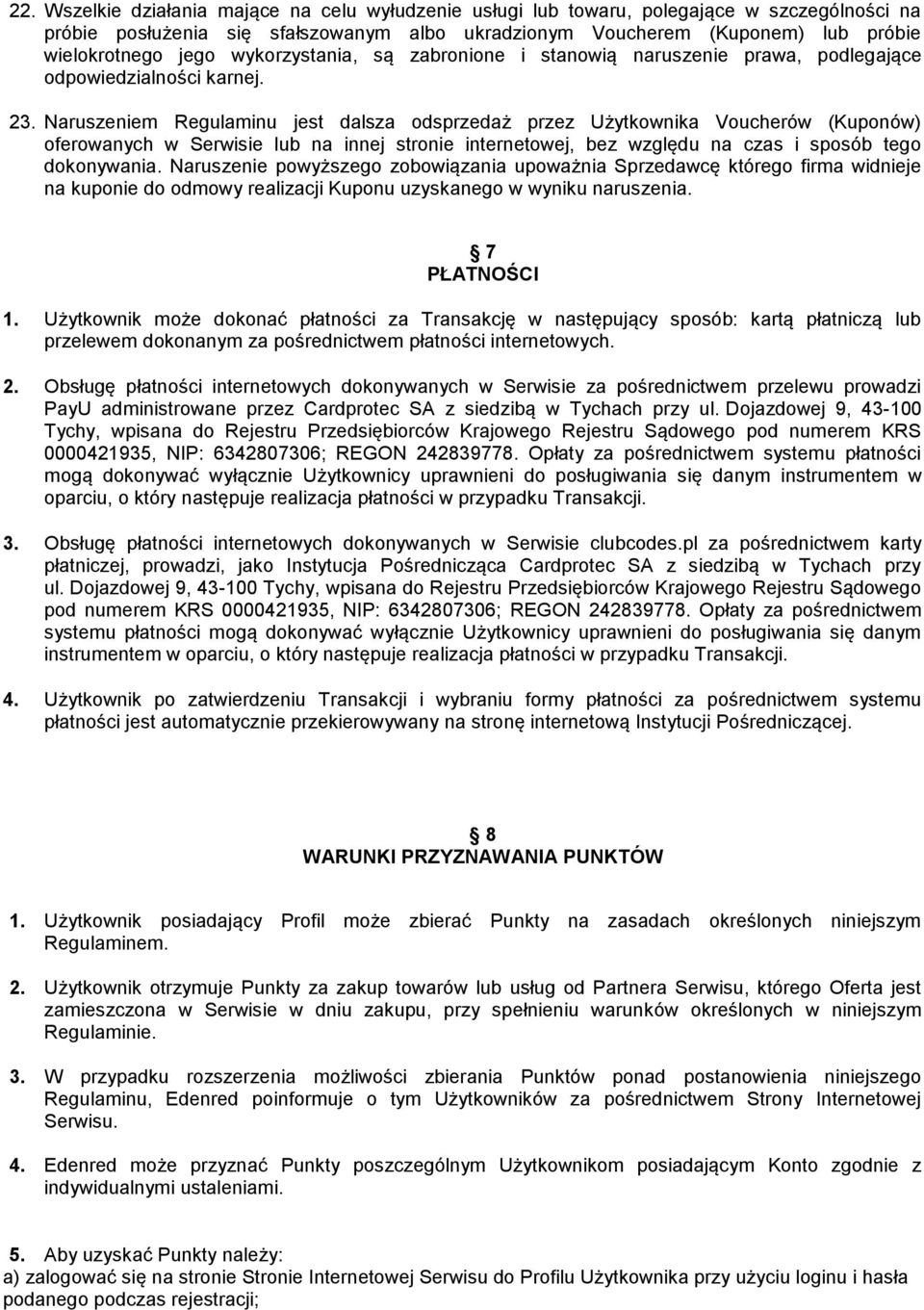 Naruszeniem Regulaminu jest dalsza odsprzedaż przez Użytkownika Voucherów (Kuponów) oferowanych w Serwisie lub na innej stronie internetowej, bez względu na czas i sposób tego dokonywania.