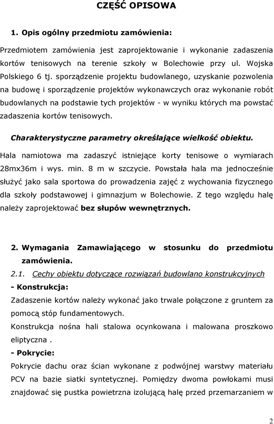 zadaszenia kortów tenisowych. Charakterystyczne parametry określające wielkość obiektu. Hala namiotowa ma zadaszyć istniejące korty tenisowe o wymiarach 28mx36m i wys. min. 8 m w szczycie.
