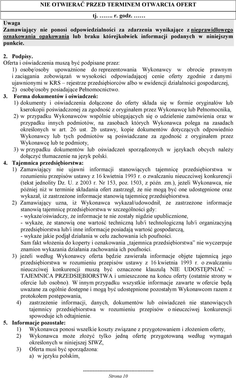 Oferta i oświadczenia muszą być podpisane przez: 1) osobę/osoby upoważnione do reprezentowania Wykonawcy w obrocie prawnym i zaciągania zobowiązań w wysokości odpowiadającej cenie oferty zgodnie z