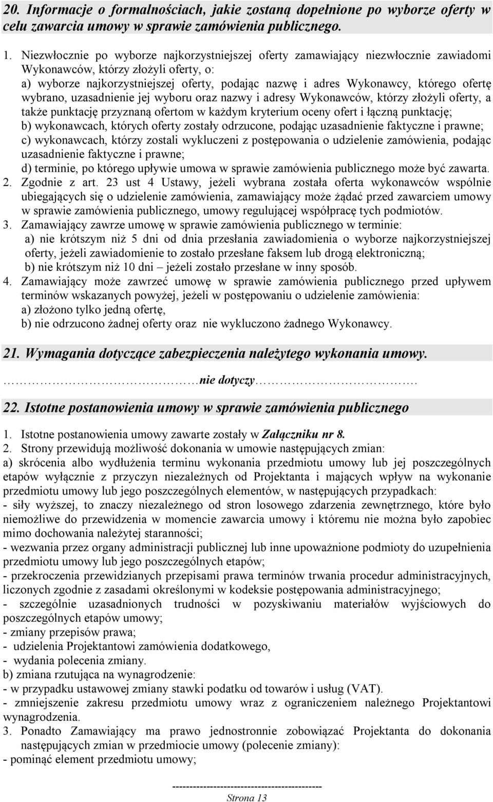 którego ofertę wybrano, uzasadnienie jej wyboru oraz nazwy i adresy Wykonawców, którzy złożyli oferty, a także punktację przyznaną ofertom w każdym kryterium oceny ofert i łączną punktację; b)