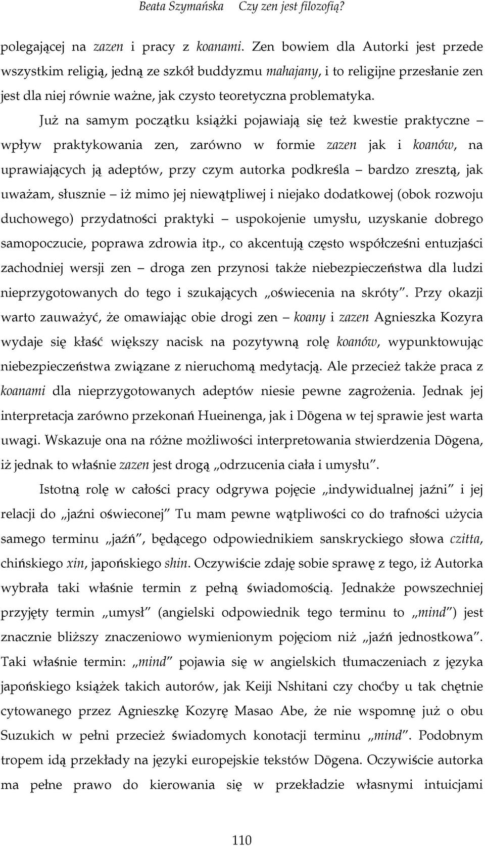 Już na samym początku książki pojawiają się też kwestie praktyczne - wpływ praktykowania zen, zarówno w formie zazen jak i koanów, na uprawiających ją adeptów, przy czym autorka podkreśla - bardzo