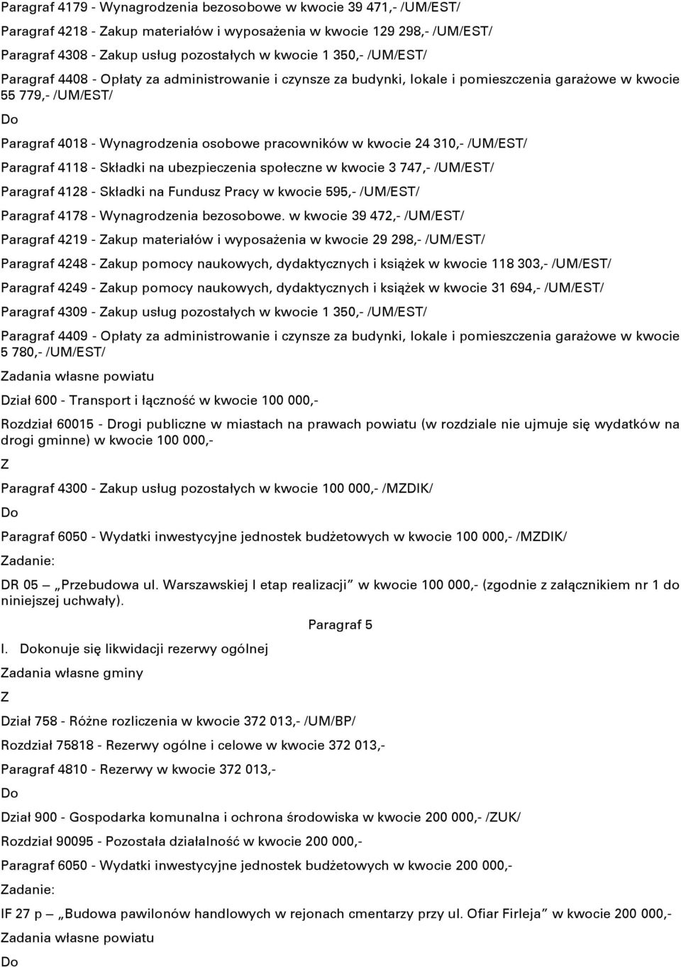 /UM/EST/ Paragraf 4118 - Składki na ubezpieczenia społeczne w kwocie 3 747,- /UM/EST/ Paragraf 4128 - Składki na Fundusz Pracy w kwocie 595,- /UM/EST/ Paragraf 4178 - Wynagrodzenia bezosobowe.