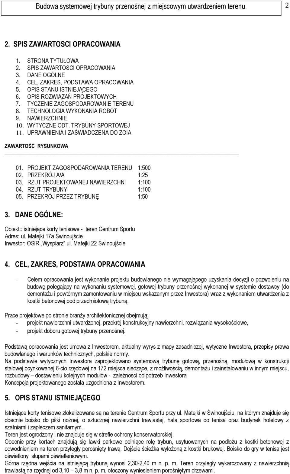 TRYBUNY SPORTOWEJ 11. UPRAWNIENIA I ZAŚWIADCZENA DO ZOIA ZAWARTOŚĆ RYSUNKOWA 01. PROJEKT ZAGOSPODAROWANIA TERENU 1:500 02. PRZEKRÓJ A/A 1:25 03. RZUT PROJEKTOWANEJ NAWIERZCHNI 1:100 04.