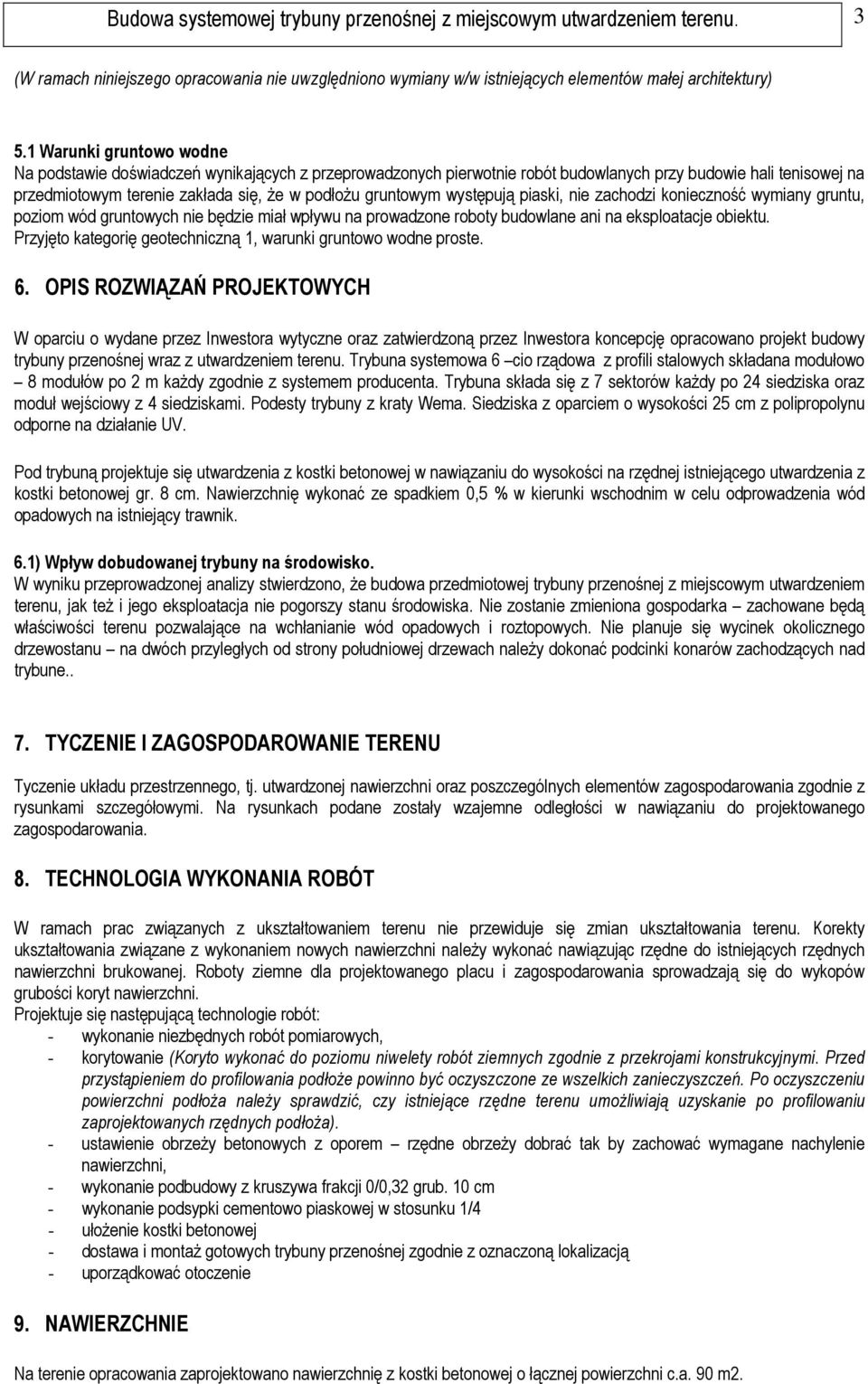 występują piaski, nie zachodzi konieczność wymiany gruntu, poziom wód gruntowych nie będzie miał wpływu na prowadzone roboty budowlane ani na eksploatacje obiektu.