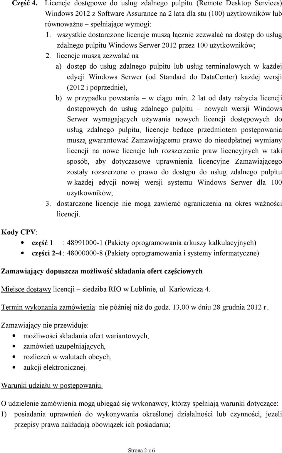 licencje muszą zezwalać na a) dostęp do usług zdalnego pulpitu lub usług terminalowych w każdej edycji Windows Serwer (od Standard do DataCenter) każdej wersji (2012 i poprzednie), b) w przypadku