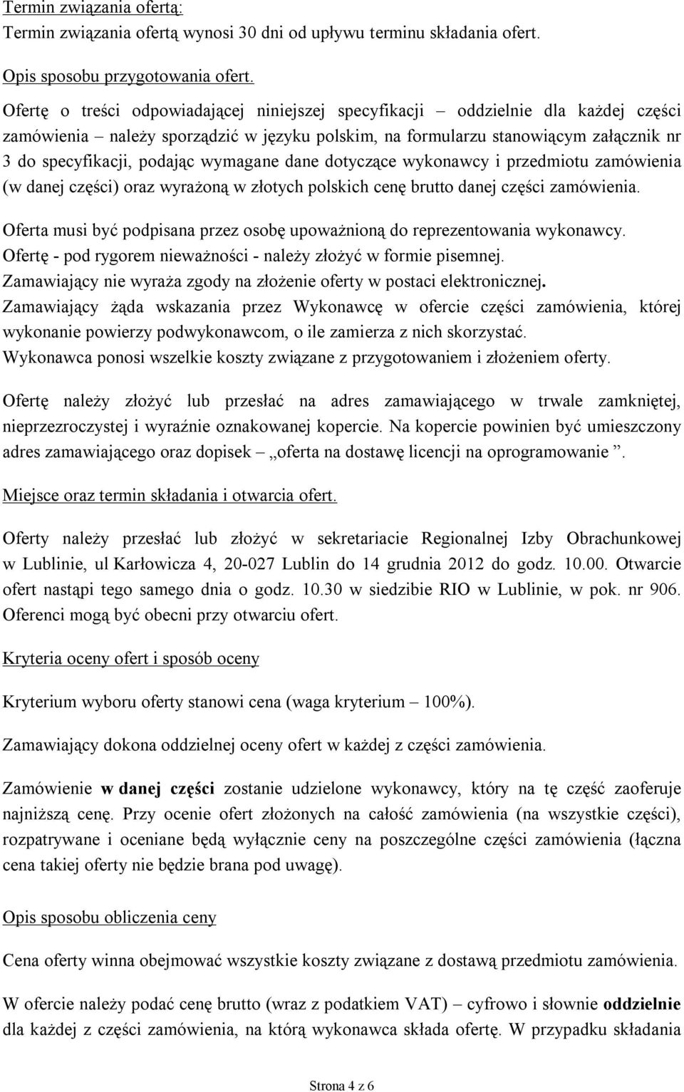 wymagane dane dotyczące wykonawcy i przedmiotu zamówienia (w danej części) oraz wyrażoną w złotych polskich cenę brutto danej części zamówienia.