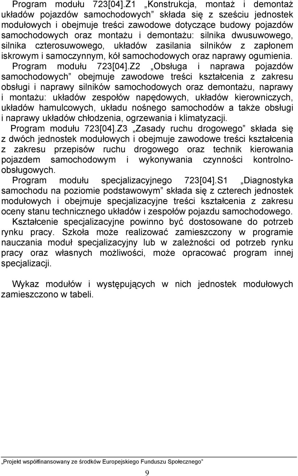 silnika dwusuwowego, silnika czterosuwowego, układów zasilania silników z zapłonem iskrowym i samoczynnym, kół samochodowych oraz naprawy ogumienia.