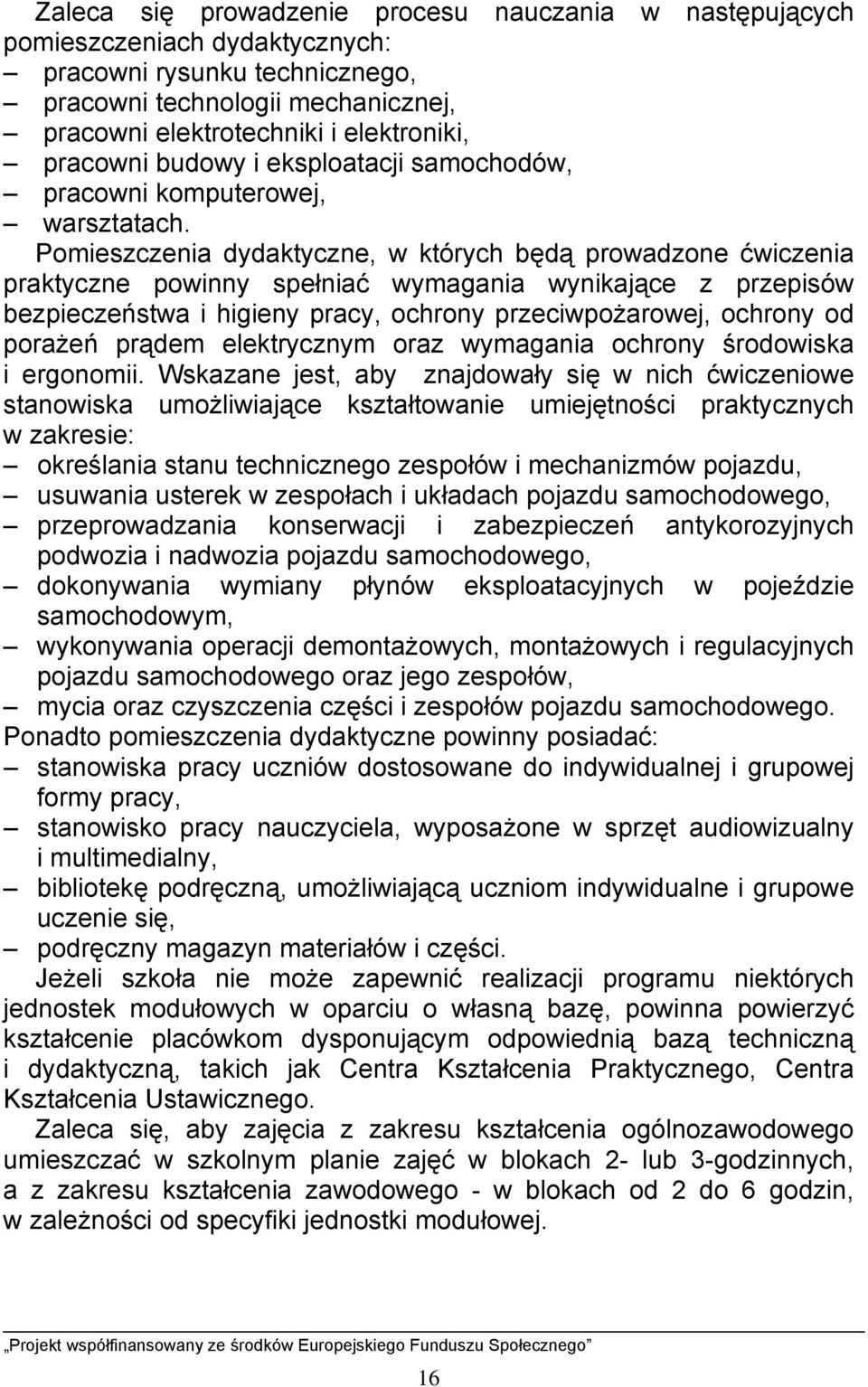 Pomieszczenia dydaktyczne, w których będą prowadzone ćwiczenia praktyczne powinny spełniać wymagania wynikające z przepisów bezpieczeństwa i higieny pracy, ochrony przeciwpożarowej, ochrony od