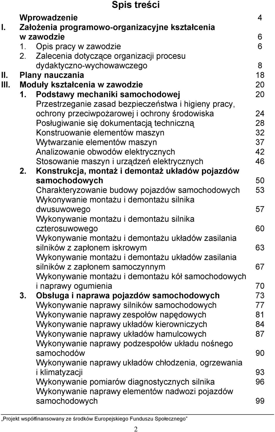 Podstawy mechaniki samochodowej 20 Przestrzeganie zasad bezpieczeństwa i higieny pracy, ochrony przeciwpożarowej i ochrony środowiska 24 Posługiwanie się dokumentacją techniczną 28 Konstruowanie