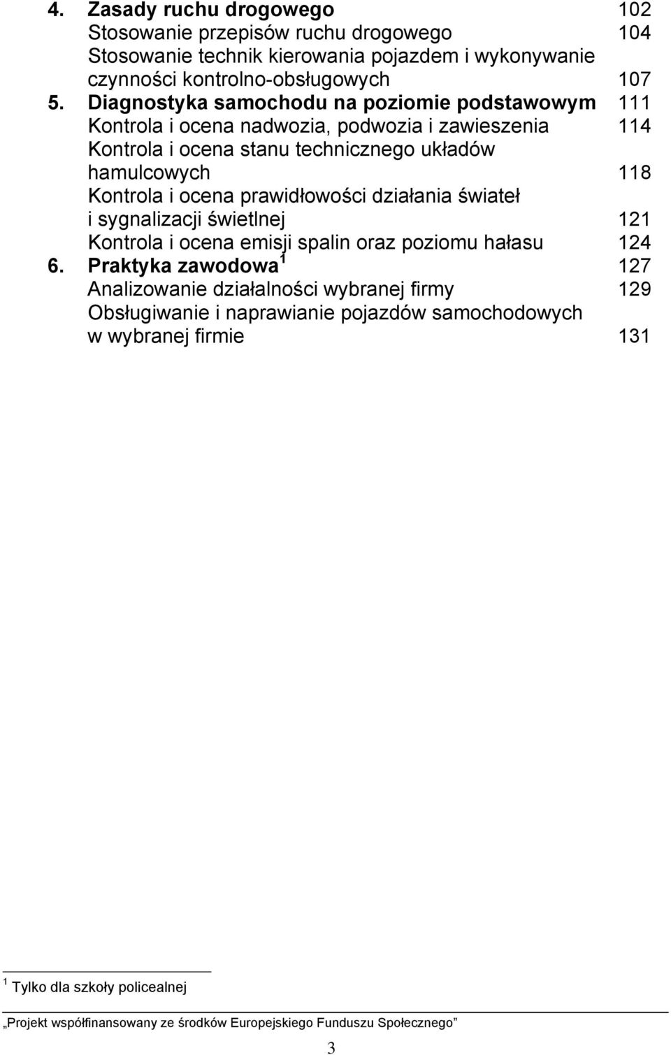 Diagnostyka samochodu na poziomie podstawowym 111 Kontrola i ocena nadwozia, podwozia i zawieszenia 114 Kontrola i ocena stanu technicznego układów