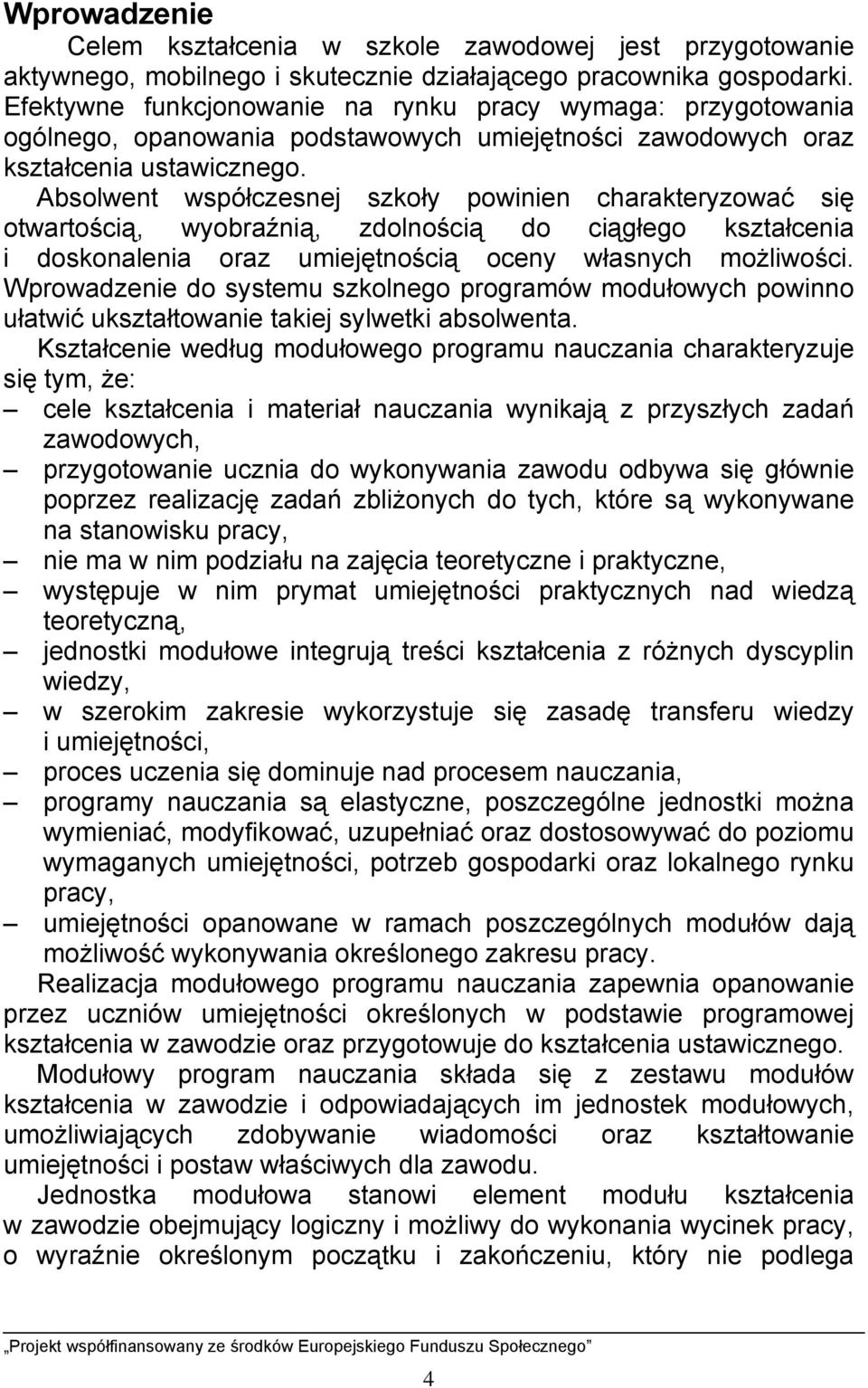 Absolwent współczesnej szkoły powinien charakteryzować się otwartością, wyobraźnią, zdolnością do ciągłego kształcenia i doskonalenia oraz umiejętnością oceny własnych możliwości.