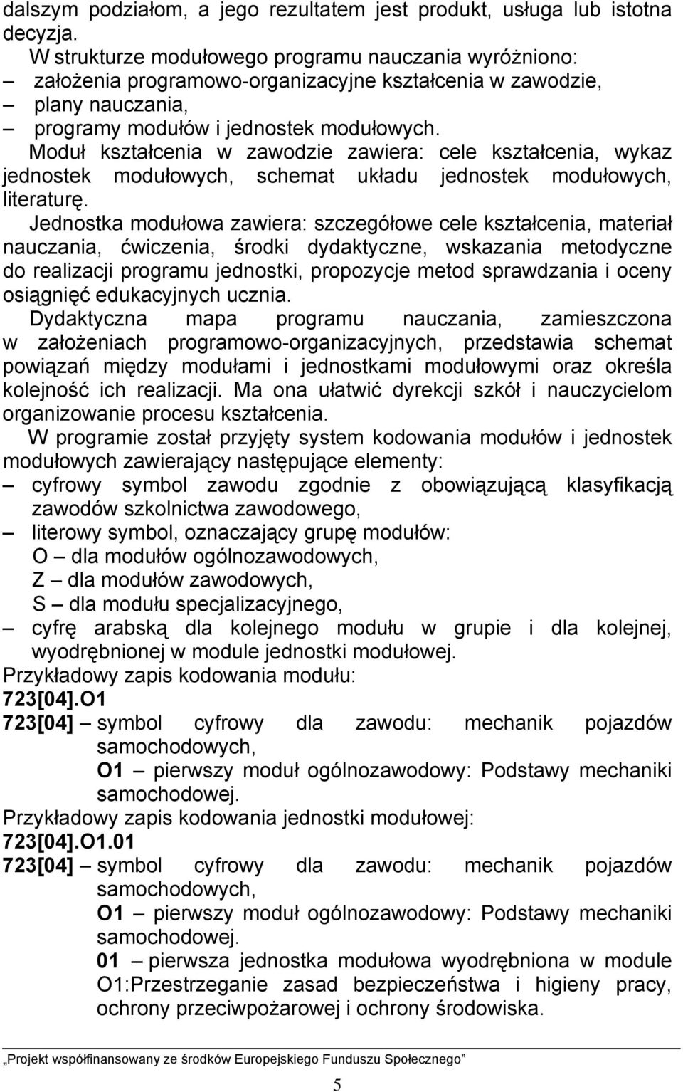 Moduł kształcenia w zawodzie zawiera: cele kształcenia, wykaz jednostek modułowych, schemat układu jednostek modułowych, literaturę.