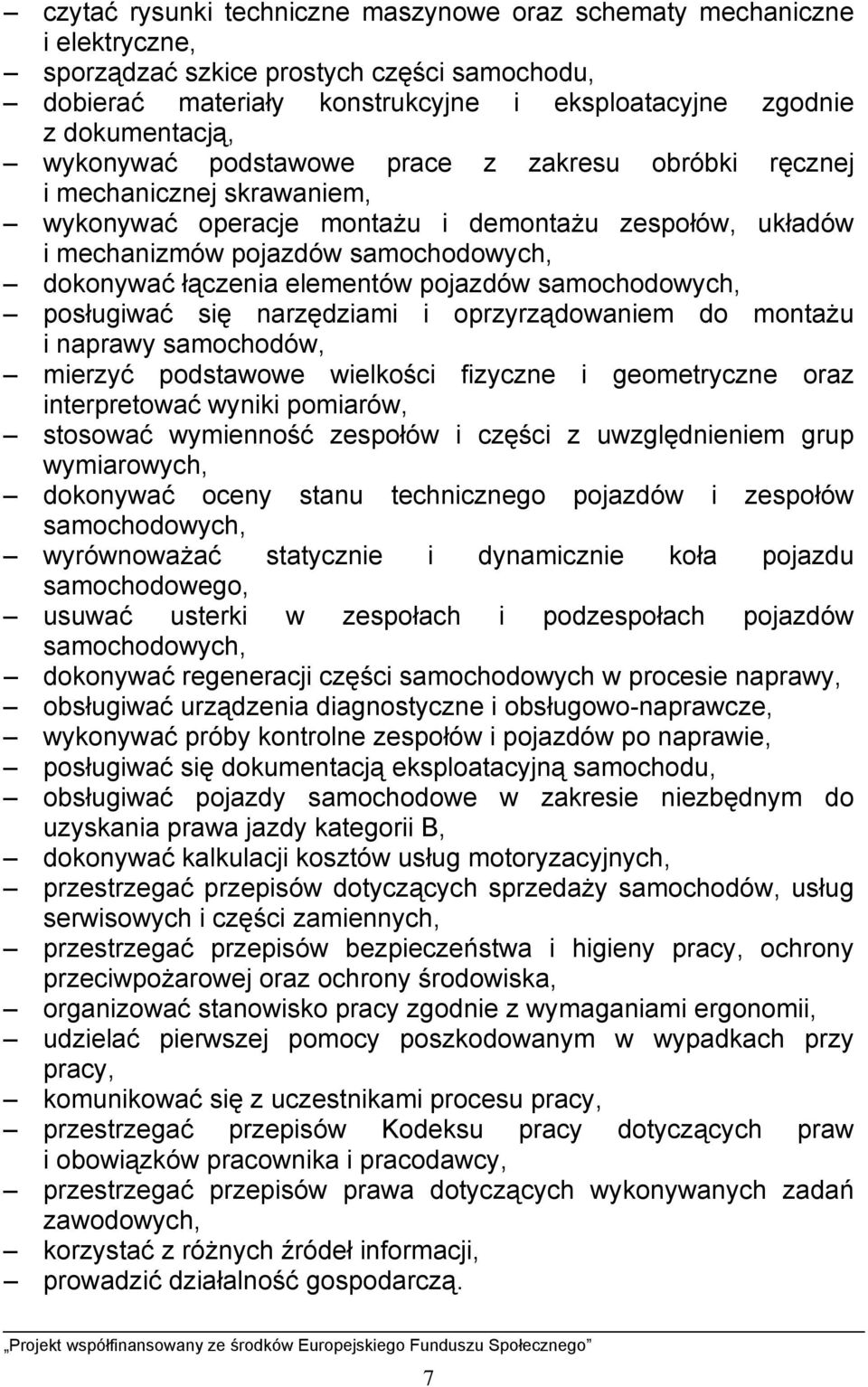 elementów pojazdów samochodowych, posługiwać się narzędziami i oprzyrządowaniem do montażu i naprawy samochodów, mierzyć podstawowe wielkości fizyczne i geometryczne oraz interpretować wyniki