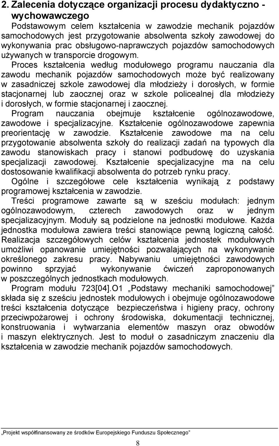 Proces kształcenia według modułowego programu nauczania dla zawodu mechanik pojazdów samochodowych może być realizowany w zasadniczej szkole zawodowej dla młodzieży i dorosłych, w formie stacjonarnej
