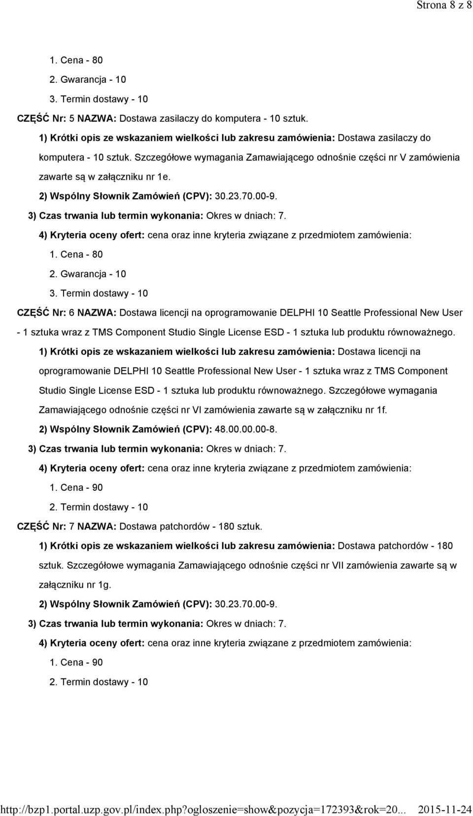 Szczegółowe wymagania Zamawiającego odnośnie części nr V zamówienia zawarte są w załączniku nr 1e. 2) Wspólny Słownik Zamówień (CPV): 30.23.70.00-9. 1. Cena - 80 2. Gwarancja - 10 3.