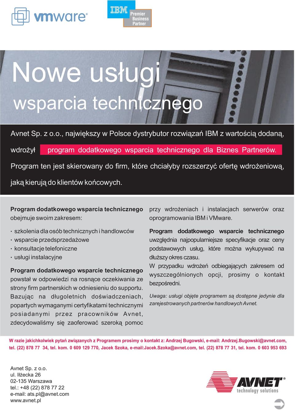 Program dodatkowego wsparcia technicznego obejmuje swoim zakresem: e szkolenia dla osób technicznych i handlowców wsparcie przedsprzedaýowe konsultacje telefoniczne usùugi instalacyjne e Program