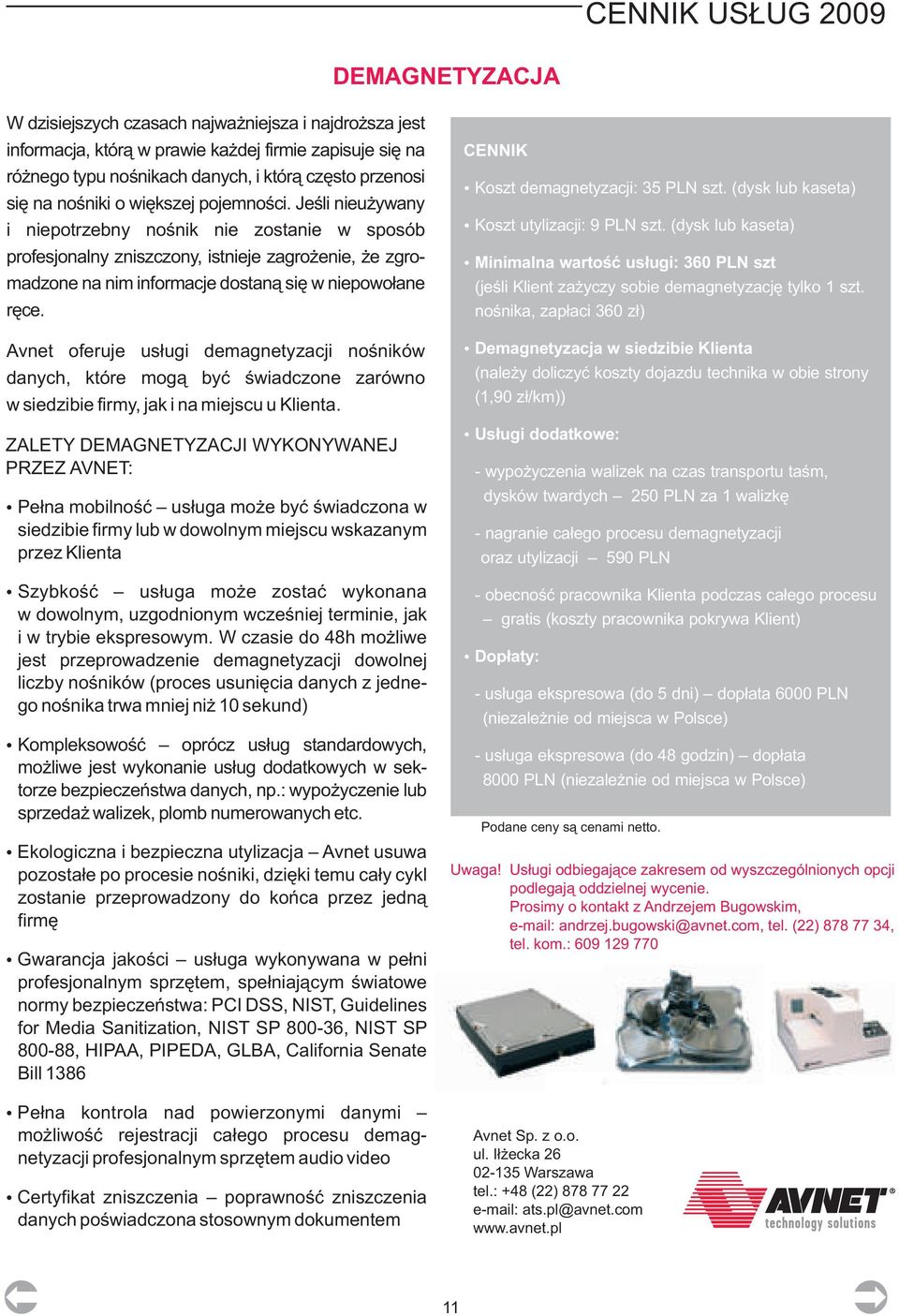 Avnet oferuje us³ugi demagnetyzacji noœników danych, które mog¹ byæ œwiadczone zarówno w siedzibie firmy, jak i na miejscu u Klienta.