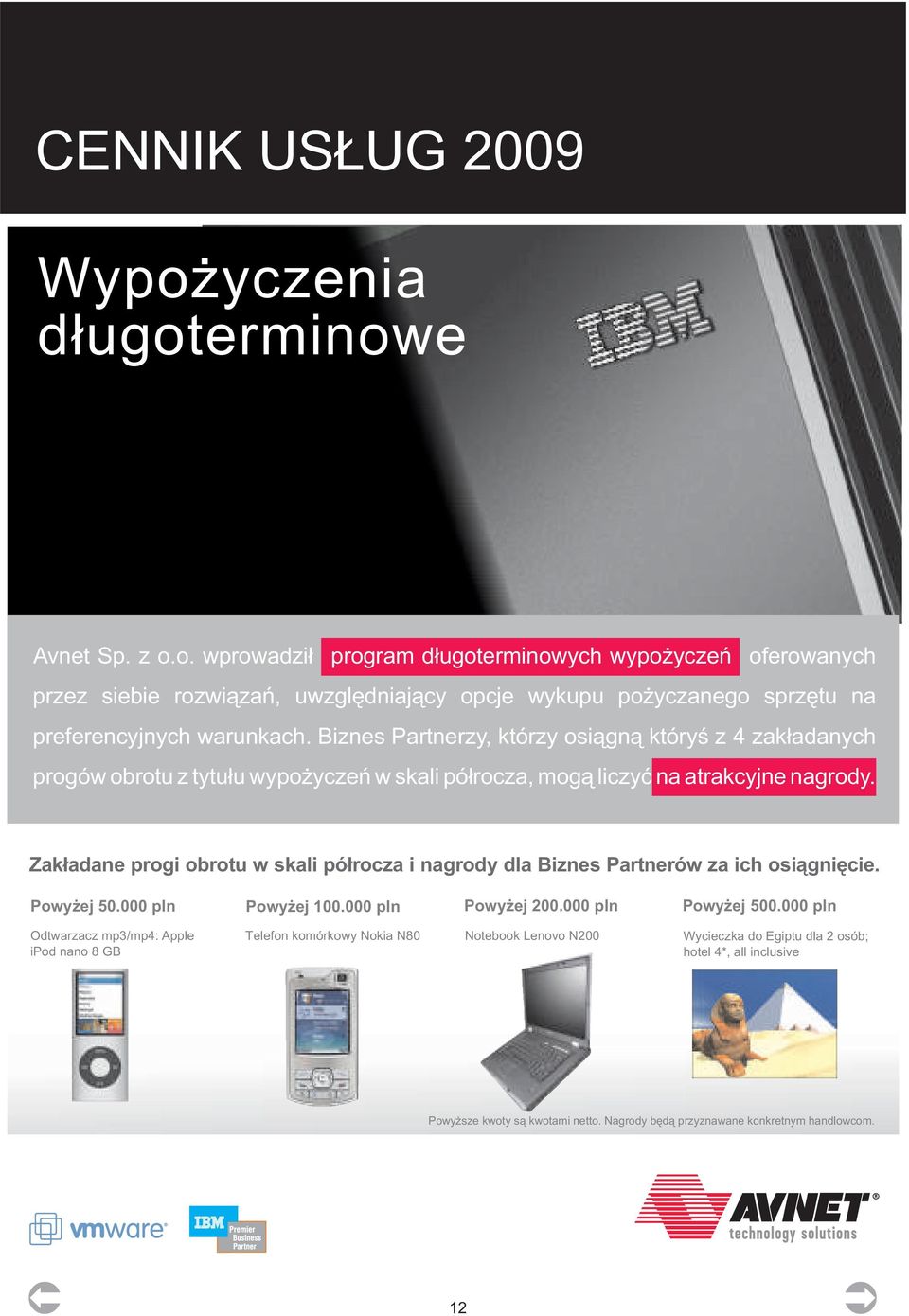 Zak³adane progi obrotu w skali pó³rocza i nagrody dla Biznes Partnerów za ich osi¹gniêcie. Powy ej 50.000 pln Powy ej 100.000 pln Powy ej 200.000 pln Powy ej 500.