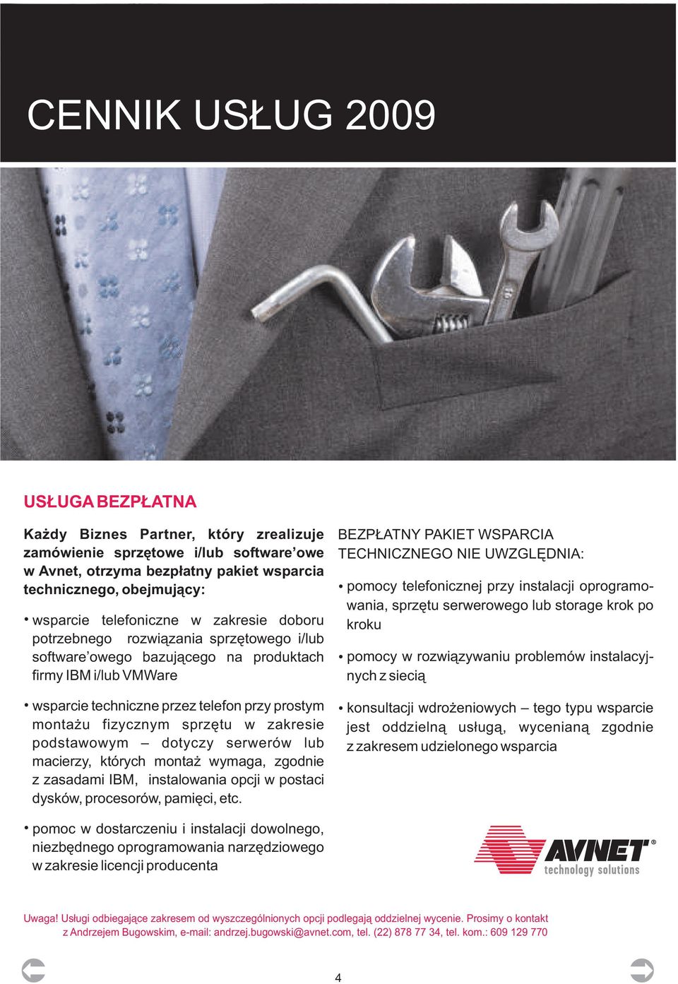 podstawowym dotyczy serwerów lub macierzy, których monta wymaga, zgodnie z zasadami IBM, instalowania opcji w postaci dysków, procesorów, pamiêci, etc.