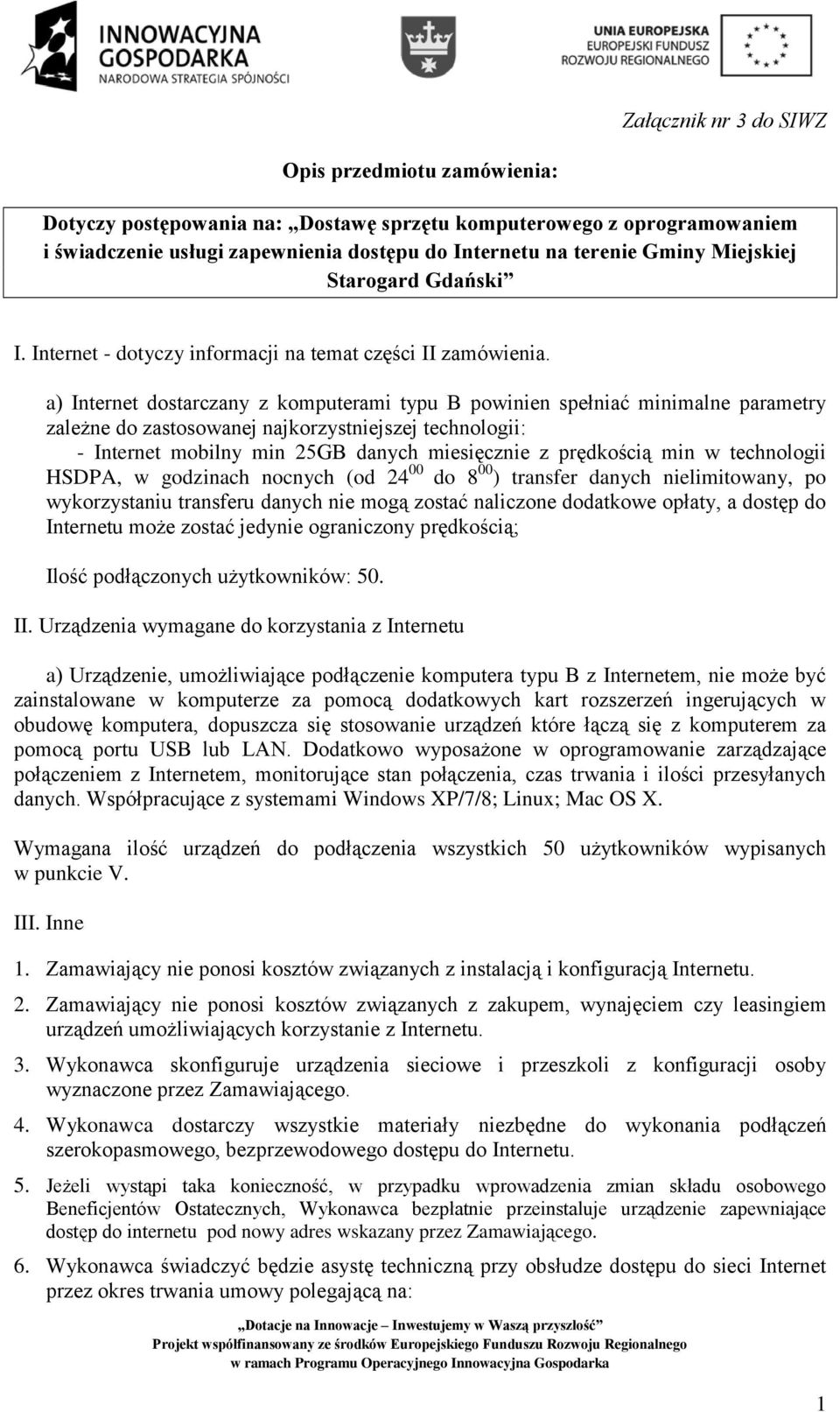 a) Internet dostarczany z komputerami typu B powinien spełniać minimalne parametry zależne do zastosowanej najkorzystniejszej technologii: - Internet mobilny min 25GB danych miesięcznie z prędkością