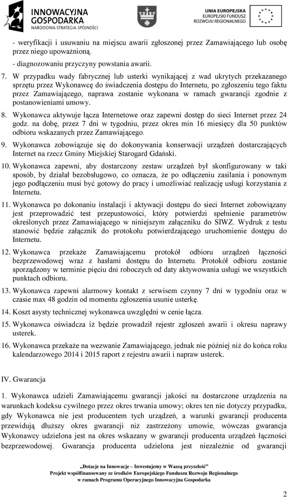 zostanie wykonana w ramach gwarancji zgodnie z postanowieniami umowy. 8. Wykonawca aktywuje łącza Internetowe oraz zapewni dostęp do sieci Internet przez 24 godz.