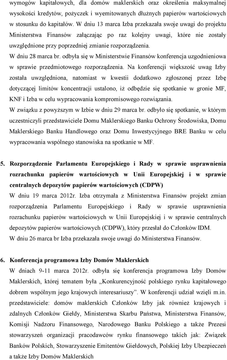 W dniu 28 marca br. odbyła się w Ministerstwie Finansów konferencja uzgodnieniowa w sprawie przedmiotowego rozporządzenia.