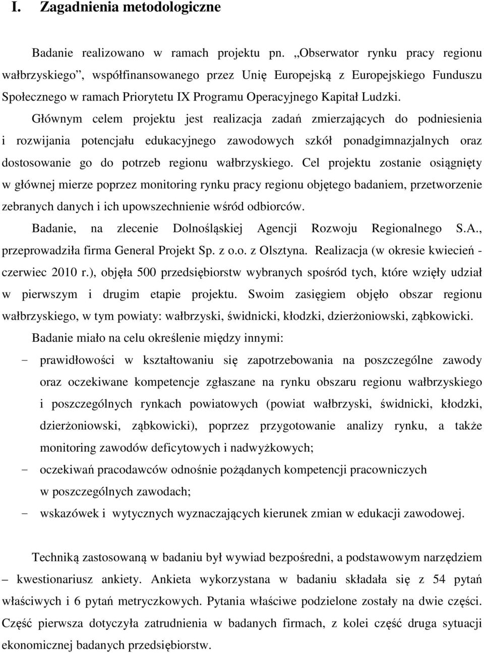 Głównym celem projektu jest realizacja zadań zmierzających do podniesienia i rozwijania potencjału edukacyjnego zawodowych szkół ponadgimnazjalnych oraz dostosowanie go do potrzeb regionu