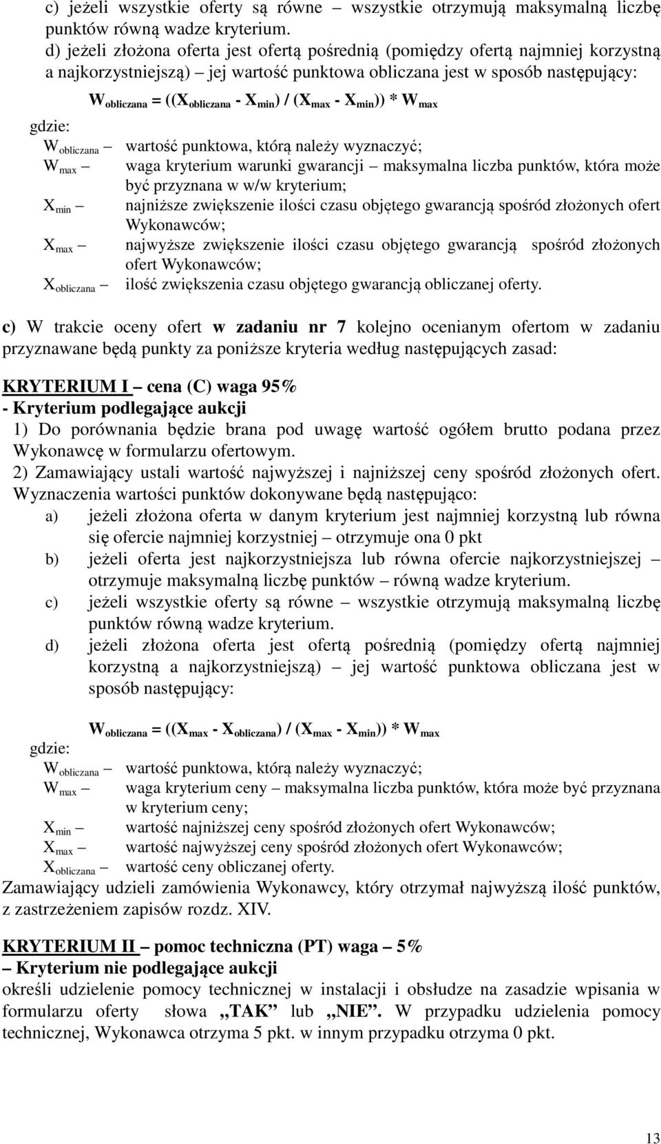 / (X max - X min )) * W max gdzie: W obliczana wartość punktowa, którą należy wyznaczyć; W max waga kryterium warunki gwarancji maksymalna liczba punktów, która może być przyznana w w/w kryterium; X