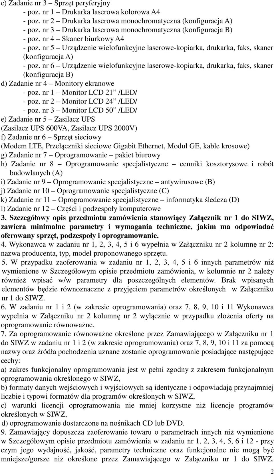 nr 6 Urządzenie wielofunkcyjne laserowe-kopiarka, drukarka, faks, skaner (konfiguracja B) d) Zadanie nr 4 Monitory ekranowe - poz. nr 1 Monitor LCD 21 /LED/ - poz. nr 2 Monitor LCD 24 /LED/ - poz.