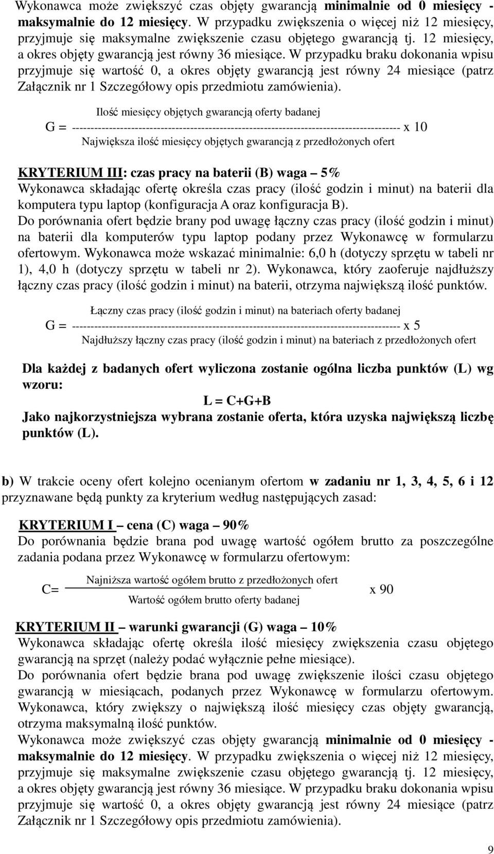 W przypadku braku dokonania wpisu przyjmuje się wartość 0, a okres objęty gwarancją jest równy 24 miesiące (patrz Załącznik nr 1 Szczegółowy opis przedmiotu zamówienia).