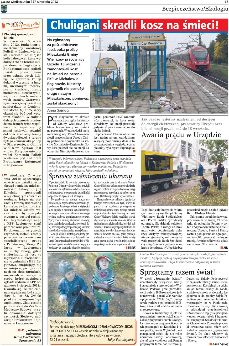Fukcjoariusze policji zostali powiadomiei przez zg aszajàcych kolizj, e sprawdza kolizji dokoa wczeêiej z iymi, iezaymi m czyzami kradzie y bramy metalowej, dwuskrzyd owej oraz dwóch metalowych gara