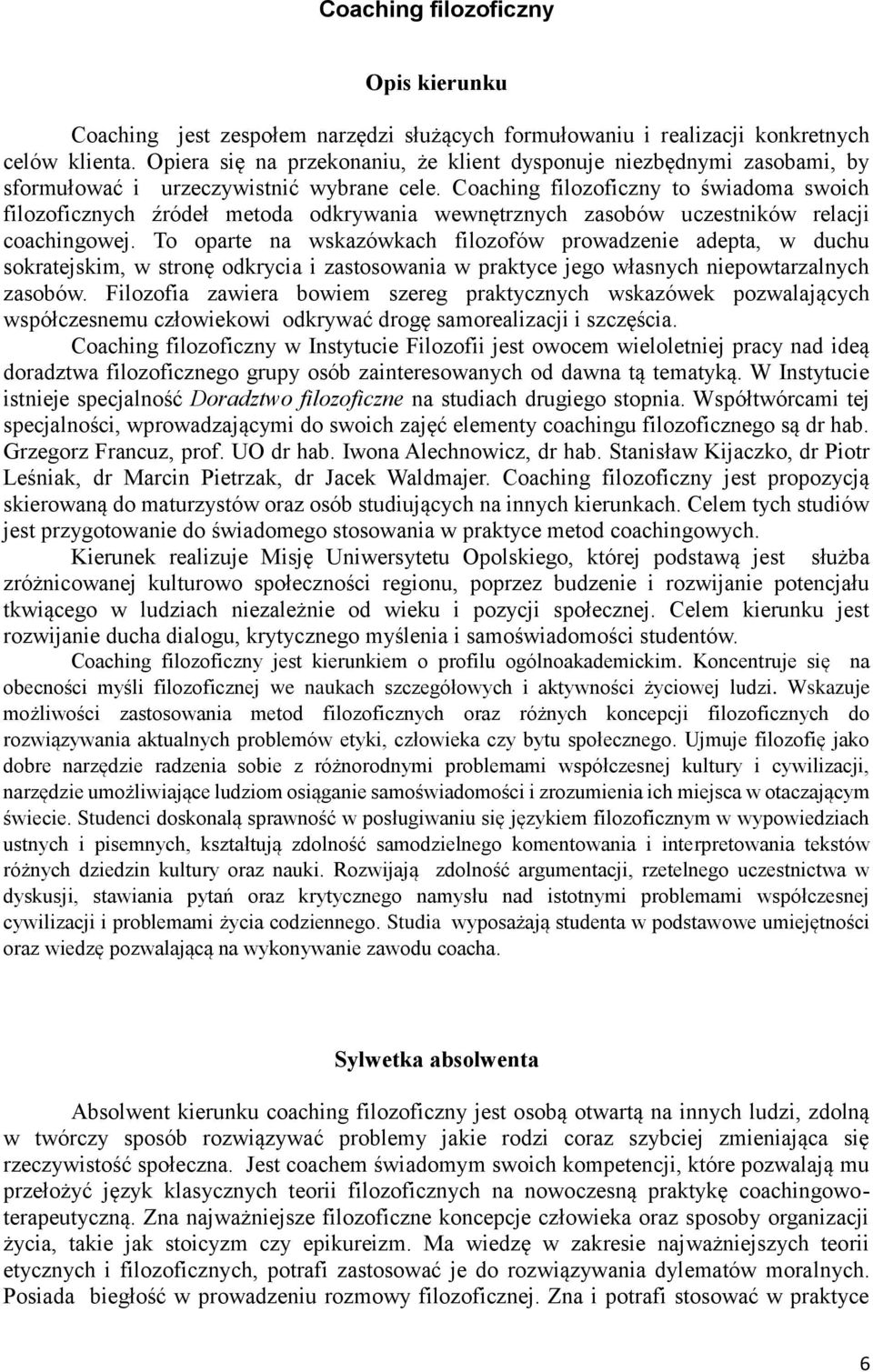 Coaching filozoficzny to świadoma swoich filozoficznych źródeł metoda odkrywania wewnętrznych zasobów uczestników relacji coachingowej.