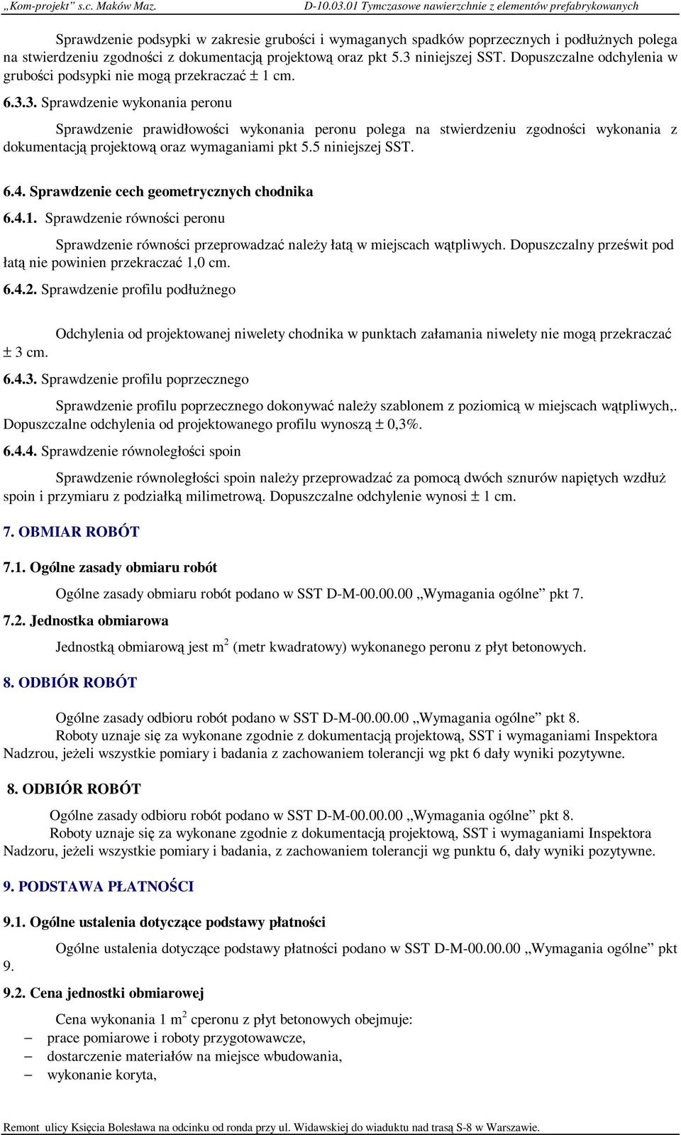 projektową oraz pkt 5.3 niniejszej SST. Dopuszczalne odchylenia w grubości podsypki nie mogą przekraczać ± 1 cm. 6.3.3. Sprawdzenie wykonania peronu Sprawdzenie prawidłowości wykonania peronu polega na stwierdzeniu zgodności wykonania z dokumentacją projektową oraz wymaganiami pkt 5.