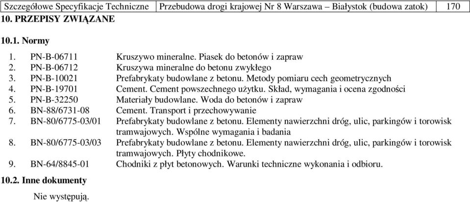 Cement powszechnego uŝytku. Skład, wymagania i ocena zgodności 5. PN-B-32250 Materiały budowlane. Woda do betonów i zapraw 6. BN-88/6731-08 Cement. Transport i przechowywanie 7.