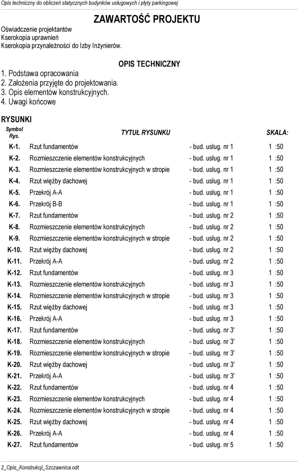 Rozmieszczenie elementów konstrukcyjnych w stropie - bud. usług. nr 1 1 :50 K-4. Rzut więźby dachowej - bud. usług. nr 1 1 :50 K-5. Przekrój A-A - bud. usług. nr 1 1 :50 K-6. Przekrój B-B - bud.