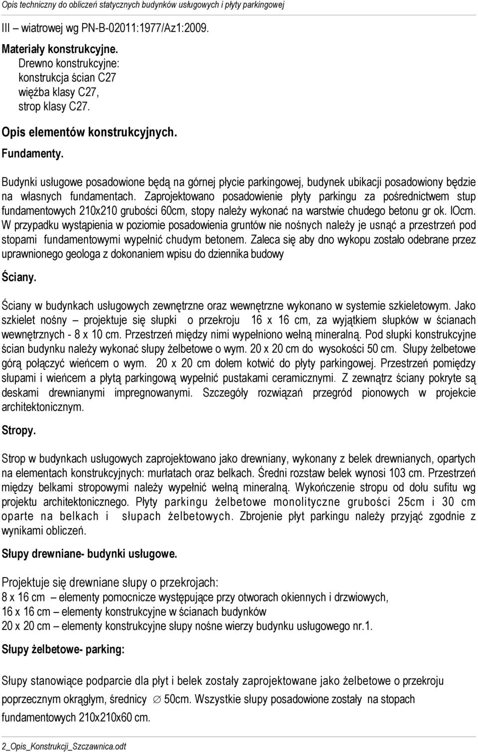 Zaprojektowano posadowienie płyty parkingu za pośrednictwem stup fundamentowych 210x210 grubości 60cm, stopy należy wykonać na warstwie chudego betonu gr ok. locm.