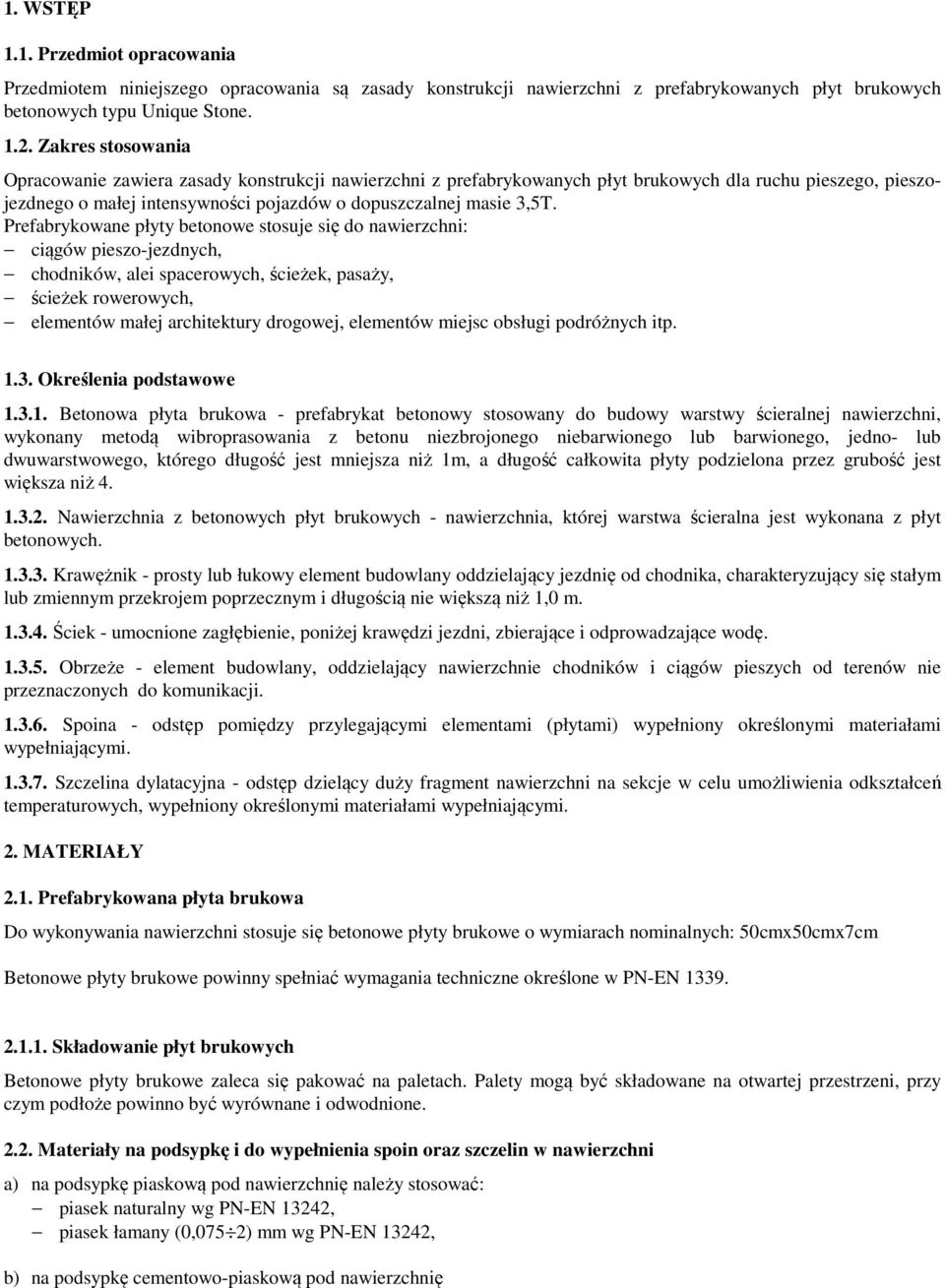 Prefabrykowane płyty betonowe stosuje się do nawierzchni: ciągów pieszo-jezdnych, chodników, alei spacerowych, ścieżek, pasaży, ścieżek rowerowych, elementów małej architektury drogowej, elementów