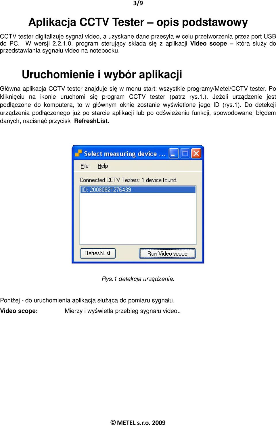 Uruchomienie i wybór aplikacji Główna aplikacja CCTV tester znajduje się w menu start: wszystkie programy/metel/cctv tester. Po kliknięciu na ikonie uruchomi się program CCTV tester (patrz rys.1.).