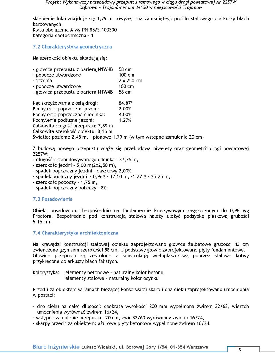 2 Charakterystyka geometryczna Na szerokość obiektu składają się: - głowica przepustu z barierą N1W4B 58 cm - pobocze utwardzone 100 cm - jezdnia 2 x 250 cm - pobocze utwardzone 100 cm - głowica